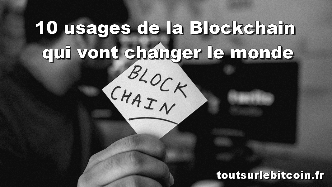10 usages de la Blockchain qui vont changer le monde