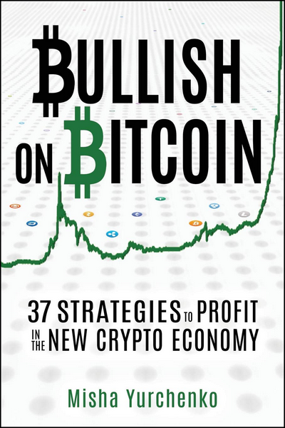 Bullish on Bitcoin: 37 Strategies to Profit in the New Crypto Economy