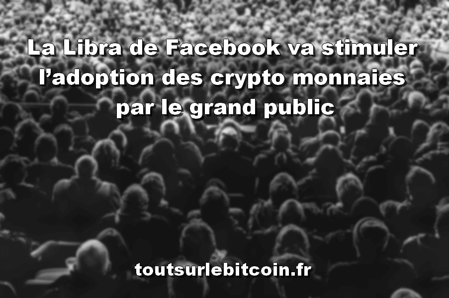 La Libra de Facebook va stimuler l’adoption des crypto monnaies par le grand public