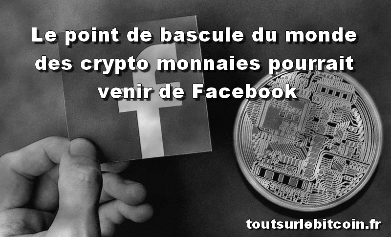 Le point de bascule du monde des crypto monnaies pourrait venir de Facebook