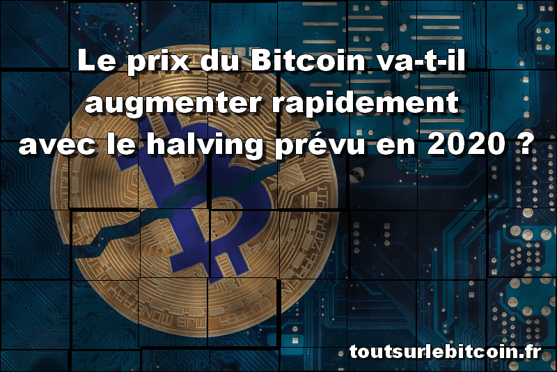 Le prix du Bitcoin va-t-il augmenter rapidement avec le halving prévu en 2020 ?