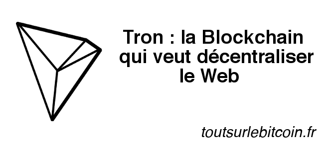 Tron : la Blockchain qui veut décentraliser le Web